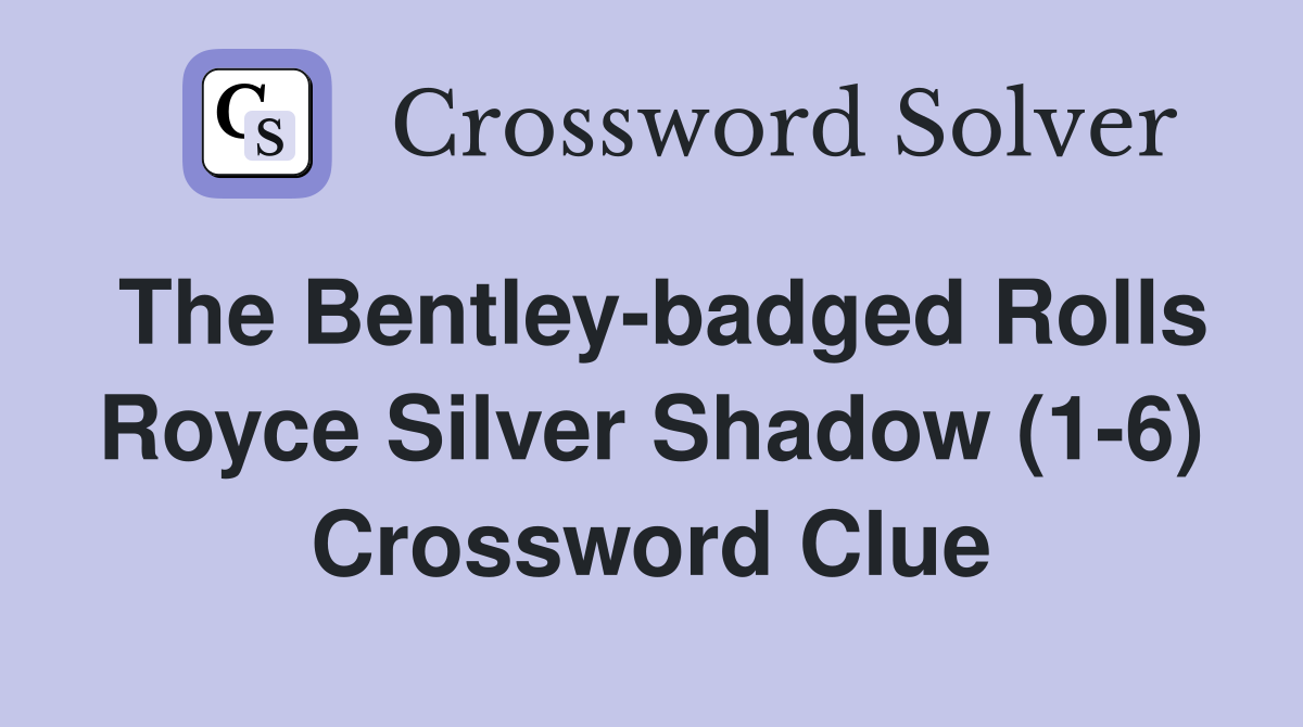 The Bentleybadged Rolls Royce Silver Shadow (16) Crossword Clue
